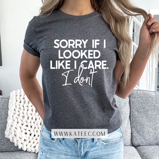 Sorry, if it looked like I cared - Tshirt