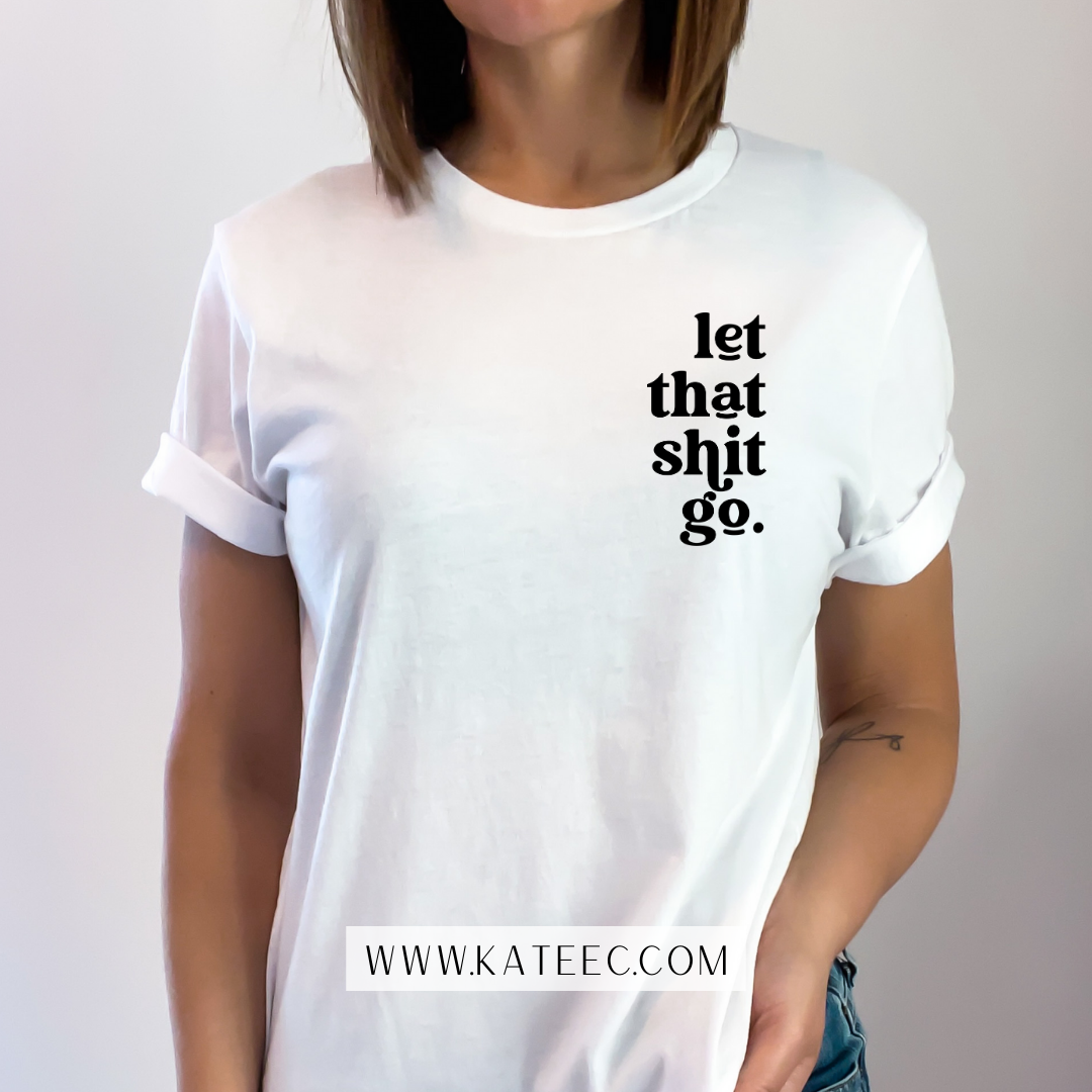 Let That Shit Go - Tshirt